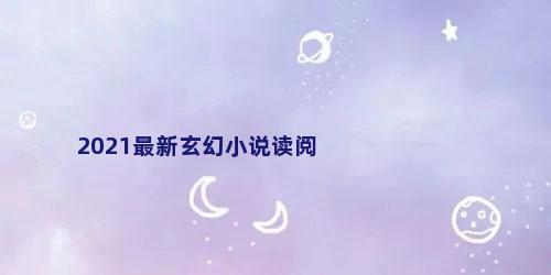 2021最新玄幻小说读阅