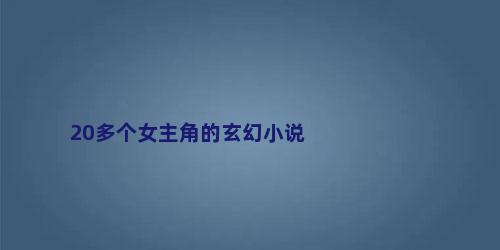 20多个女主角的玄幻小说