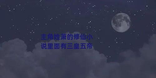 主角姓萧的修仙小说里面有三皇五帝