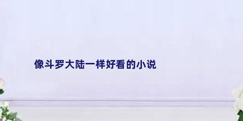 像斗罗大陆一样好看的小说