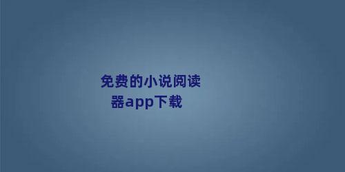 免费的小说阅读器app下载