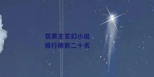 双男主玄幻小说排行榜前二十名