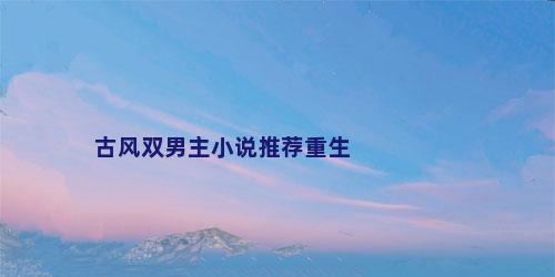古风双男主小说推荐重生