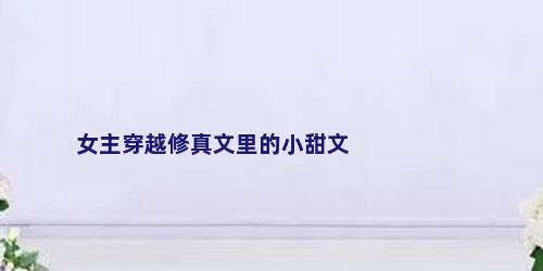 女主穿越修真文里的小甜文