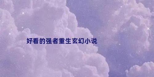 好看的强者重生玄幻小说