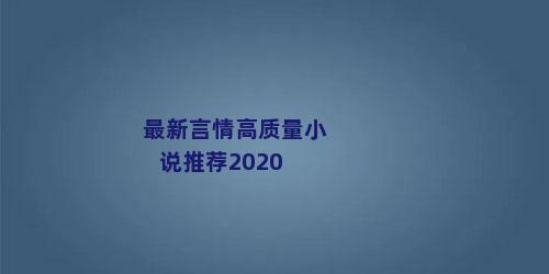 最新言情高质量小说推荐2020