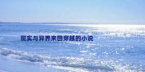 现实与异界来回穿越的小说