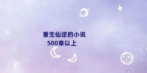 重生仙逆的小说500章以上